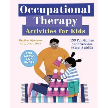 Occupational Therapy Activities for Kids: 100 Fun Games and Exercises to Build Skills