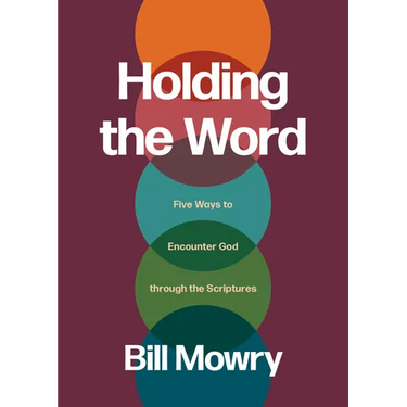 Holding the Word: Five Ways to Encounter God Through the Scriptures