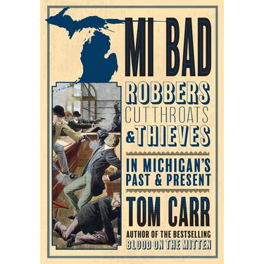 MI Bad: Robbers, Cutthroats & Thieves in Michigan's Past & Present