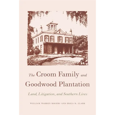 The Croom Family and Goodwood Plantation: Land, Litigation, and Southern Lives