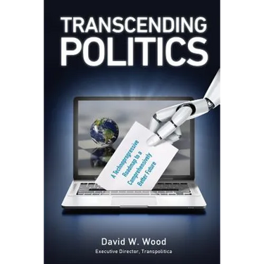 Transcending Politics: A Technoprogressive Roadmap to a Comprehensively Better Future