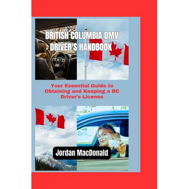 British Columbia DMV Driver's Handbook: Your Essential Guide to Obtaining and Keeping a BC Driver's License