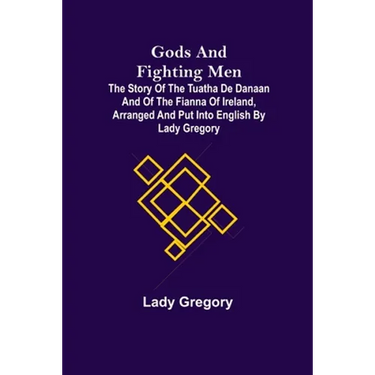 Gods and Fighting Men; The story of the Tuatha de Danaan and of the Fianna of Ireland, arranged and put into English by Lady Gregory