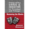 Inequality Crime & Education in Trinidad and Tobago: Removing the Masks