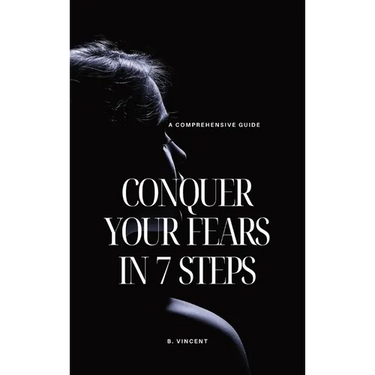 Conquer Your Fears in 7 Steps: A Comprehensive Guide