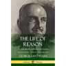 The Life of Reason: or, The Phases of Human Progress - All Five Volumes, Complete and Unabridged