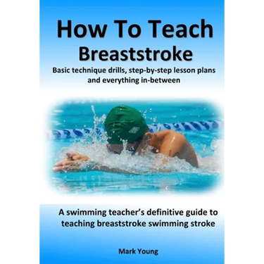 How To Teach Breaststroke: Basic technique drills, step-by-step lesson plans and everything in-between. A swimming teacher's definitive guide to teach