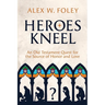 Heroes Kneel: An Old Testament Quest for the Source of Honor and Love