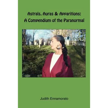 Astrals, Auras & Apparitions: A Compendium of the Paranormal