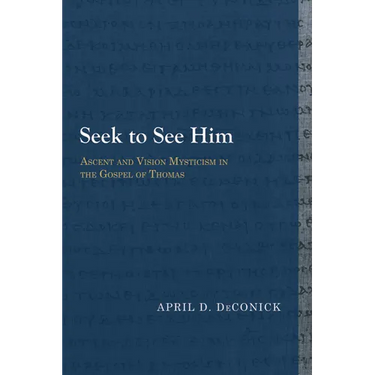 Seek to See Him: Ascent and Vision Mysticism in the Gospel of Thomas