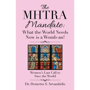 The Mhtra Mandate: What the World Needs Now Is a Womb-An!: Women's Last Call to Save the World