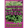 Growing and Using Stevia: The Sweet Leaf from Garden to Table with 35 Recipes