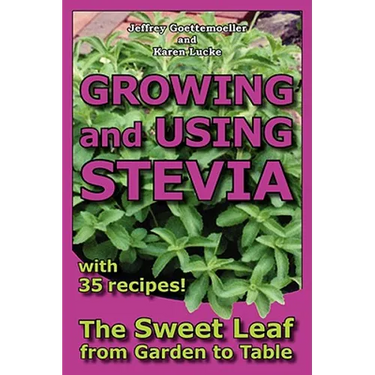 Growing and Using Stevia: The Sweet Leaf from Garden to Table with 35 Recipes