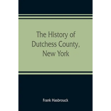 The history of Dutchess County, New York