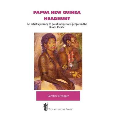 Papua New Guinea Headhunt - An Artist's Journey to Paint Indigenous People in the South Pacific