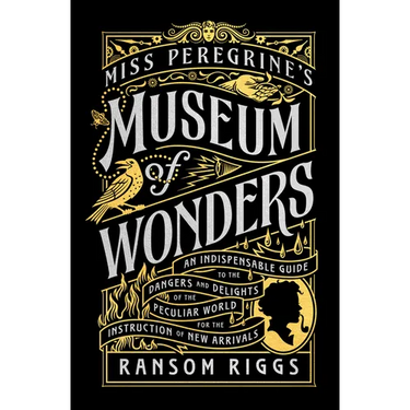 Miss Peregrine's Museum of Wonders: An Indispensable Guide to the Dangers and Delights of the Peculiar World for Theinstruction of New Arrivals