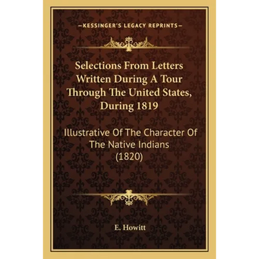 Selections From Letters Written During A Tour Through The United States, During 1819: Illustrative Of The Character Of The Native Indians (1820)