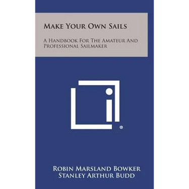 Make Your Own Sails: A Handbook for the Amateur and Professional Sailmaker