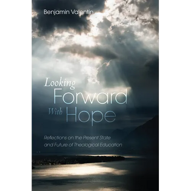 Looking Forward with Hope: Reflections on the Present State and Future of Theological Education