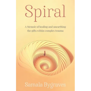 Spiral: A Memoir of healing and unearthing the gifts within complez trauma