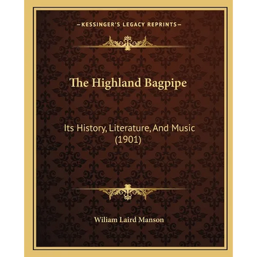 The Highland Bagpipe: Its History, Literature, And Music (1901)