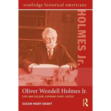 Oliver Wendell Holmes, Jr.: Civil War Soldier, Supreme Court Justice