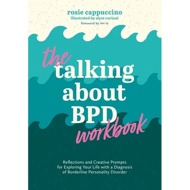 The Talking about Bpd Workbook: Reflections and Creative Prompts for Exploring Your Life with a Diagnosis of Borderline Personality Disorder