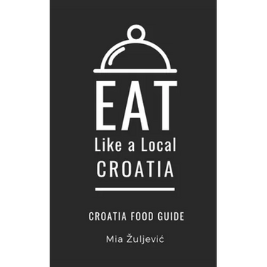 Eat Like a Local- Croatia: Croatian Food Guide