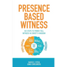 Presence Based Witness: Six Steps to Power-full Witness in Christ's Kingdom