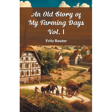 An Old Story Of My Farming Days Vol. I