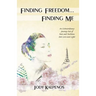 Finding Freedom... Finding Me: An Extraordinary Journey Out of Pain and Darkness Into Love and Light
