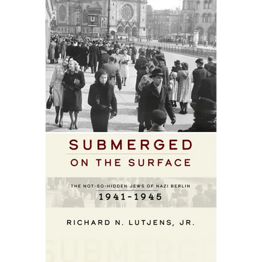 Submerged on the Surface: The Not-So-Hidden Jews of Nazi Berlin, 1941-1945