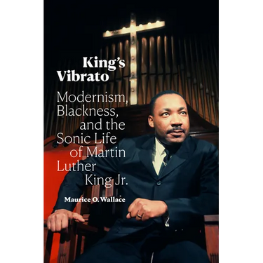 King's Vibrato: Modernism, Blackness, and the Sonic Life of Martin Luther King Jr.