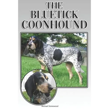 The Bluetick Coonhound: A Complete and Comprehensive Beginners Guide To: Buying, Owning, Health, Grooming, Training, Obedience, Understanding