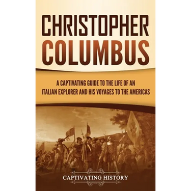 Christopher Columbus: A Captivating Guide to the Life of an Italian Explorer and His Voyages to the Americas