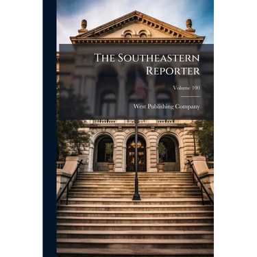 The Southeastern Reporter; Volume 100