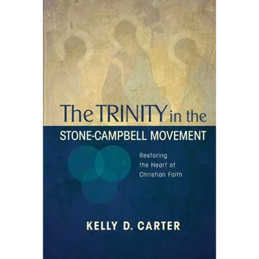 Trinity in the Stone-Campbell Movement: Restoring the Heart of Christian Faith