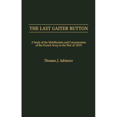 The Last Gaiter Button: A Study of the Mobilization and Concentration of the French Army in the War of 1870
