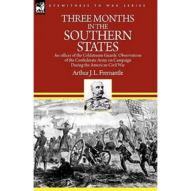 Three Months in the Southern States: an officer of the Coldstream Guards' Observations of the Confederate Army on Campaign During the American Civil W