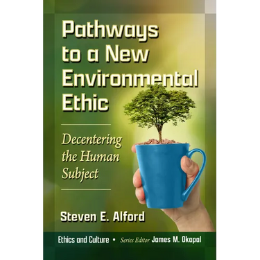 Pathways to a New Environmental Ethic: Decentering the Human Subject