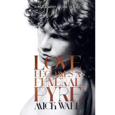 Love Becomes a Funeral Pyre: A Biography of the Doors
