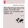 First Teachings about the Earth; Its Lands and Waters; Its Countries and States, Etc.