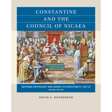 Constantine and the Council of Nicaea, Second Edition: Defining Orthodoxy and Heresy in Christianity, 325 CE