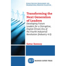 Transforming the Next Generation Leaders: Developing Future Leaders for a Disruptive, Digital-Driven Era of the Fourth Industrial Revolution (Industry