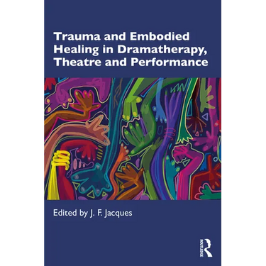 Trauma and Embodied Healing in Dramatherapy, Theatre and Performance