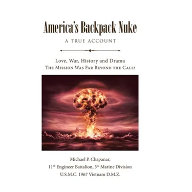 America's Backpack Nuke: A True Account: Love, War, History and Drama - The Mission Was Far Beyond the Call!