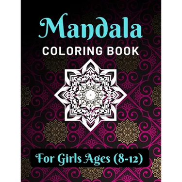 Mandala Coloring Book for Girls Ages 8-12: Various Mandalas Designs Filled for Stress Relief, Meditation, Happiness and Relaxation - Lovely Coloring B