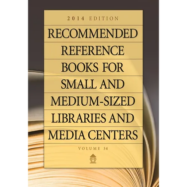 Recommended Reference Books for Small and Medium-Sized Libraries and Media Centers: 2014 Edition, Volume 34