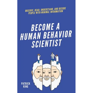 become A Human Behavior Scientist: Observe, Read, Understand, and Decode People With Minimal Information