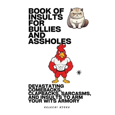 Book Of Insults For Bullies And Assholes: Devastating Comebacks, Clapbacks, Sarcasms, And Insults To Arm Your Wits Armory